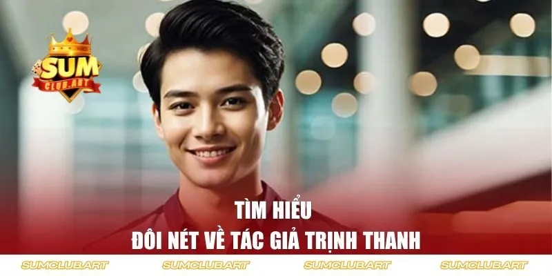 Tìm hiểu đôi nét về tác giả Trịnh Thanh