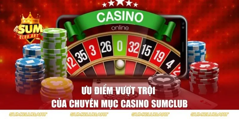 Những ưu điểm lớn của sảnh Casino Sumclub